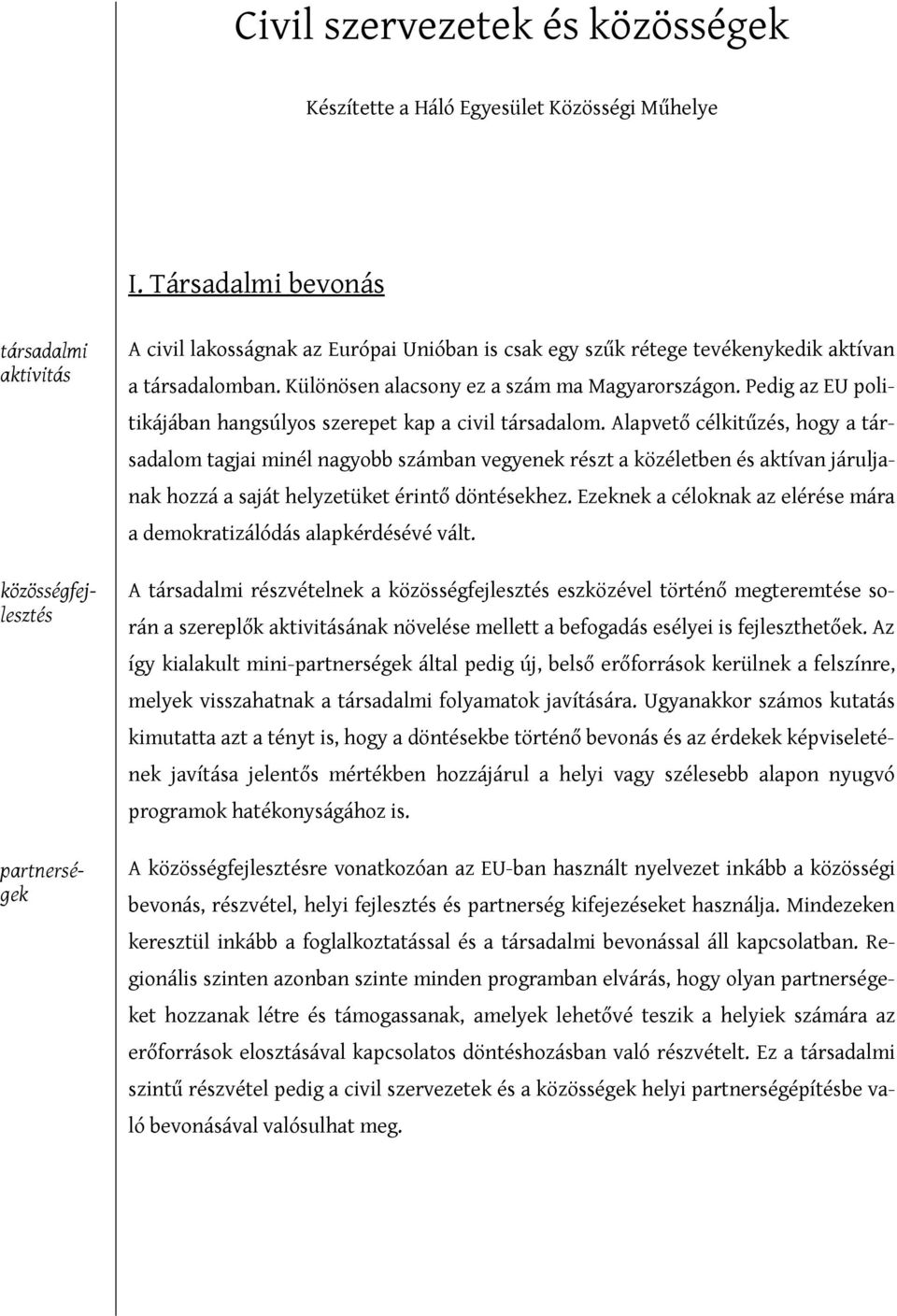 Különösen alacsony ez a szám ma Magyarországon. Pedig az EU politikájában hangsúlyos szerepet kap a civil társadalom.