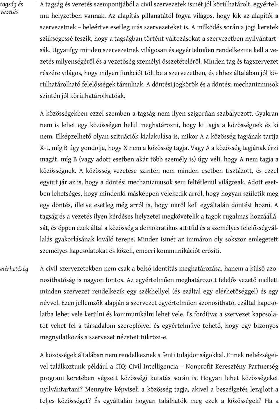 A működés során a jogi keretek szükségessé teszik, hogy a tagságban történt változásokat a szervezetben nyilvántartsák.