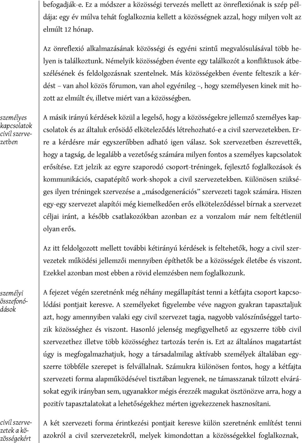 Némelyik közösségben évente egy találkozót a konfliktusok átbeszélésének és feldolgozásnak szentelnek.