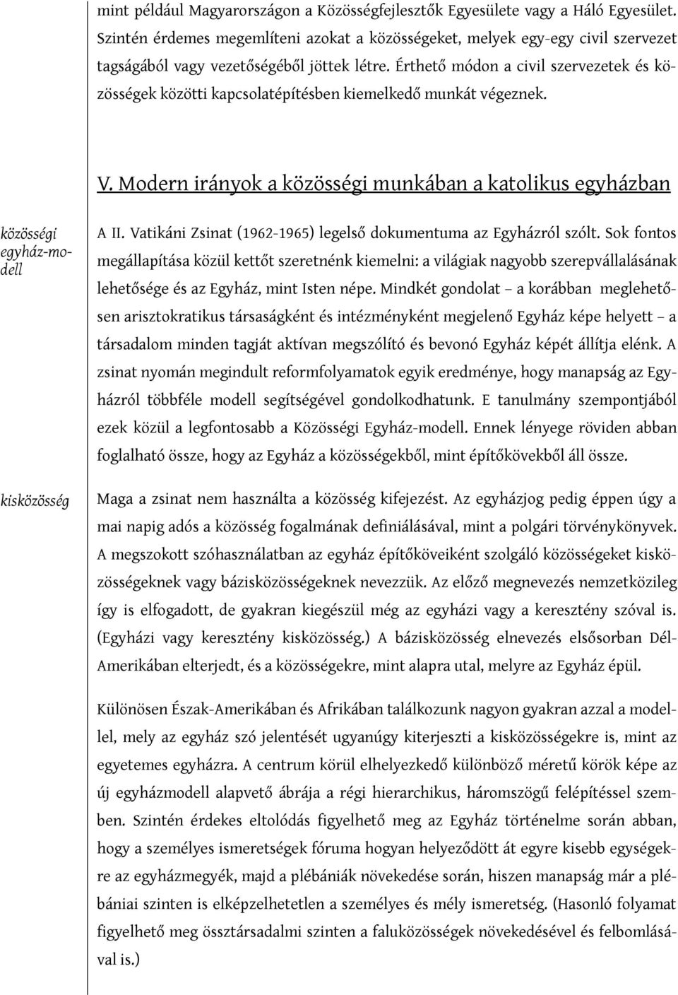 Érthető módon a civil szervezetek és közösségek közötti kapcsolatépítésben kiemelkedő munkát végeznek. V.