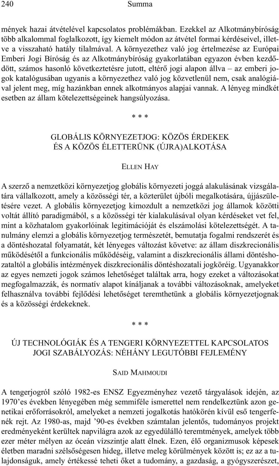 A környezethez való jog értelmezése az Európai Emberi Jogi Bíróság és az Alkotmánybíróság gyakorlatában egyazon évben kezdõdött, számos hasonló következtetésre jutott, eltérõ jogi alapon állva az