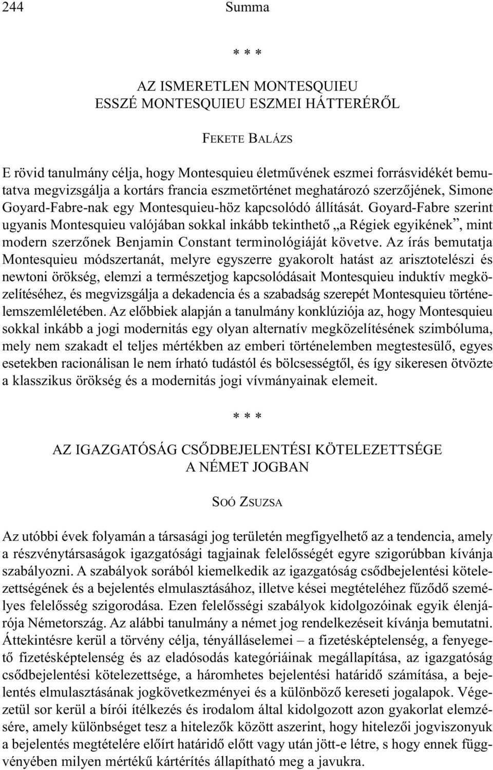 Goyard-Fabre szerint ugyanis Montesquieu valójában sokkal inkább tekinthetõ a Régiek egyikének, mint modern szerzõnek Benjamin Constant terminológiáját követve.