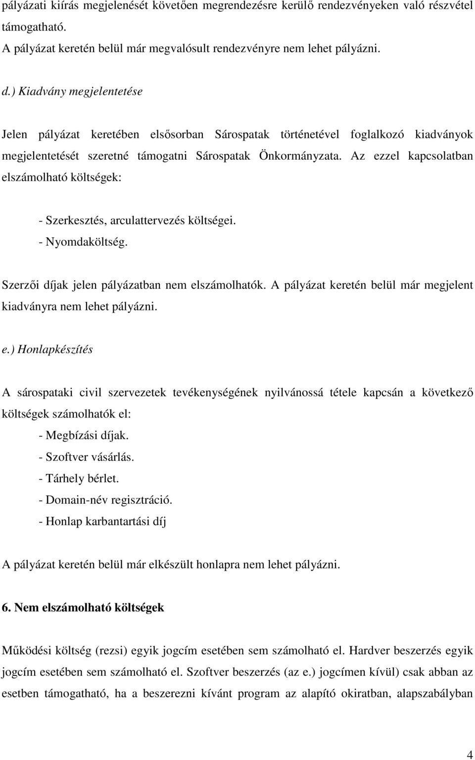 Az ezzel kapcsolatban elszámolható költségek: - Szerkesztés, arculattervezés költségei. - Nyomdaköltség. Szerzıi díjak jelen pályázatban nem elszámolhatók.