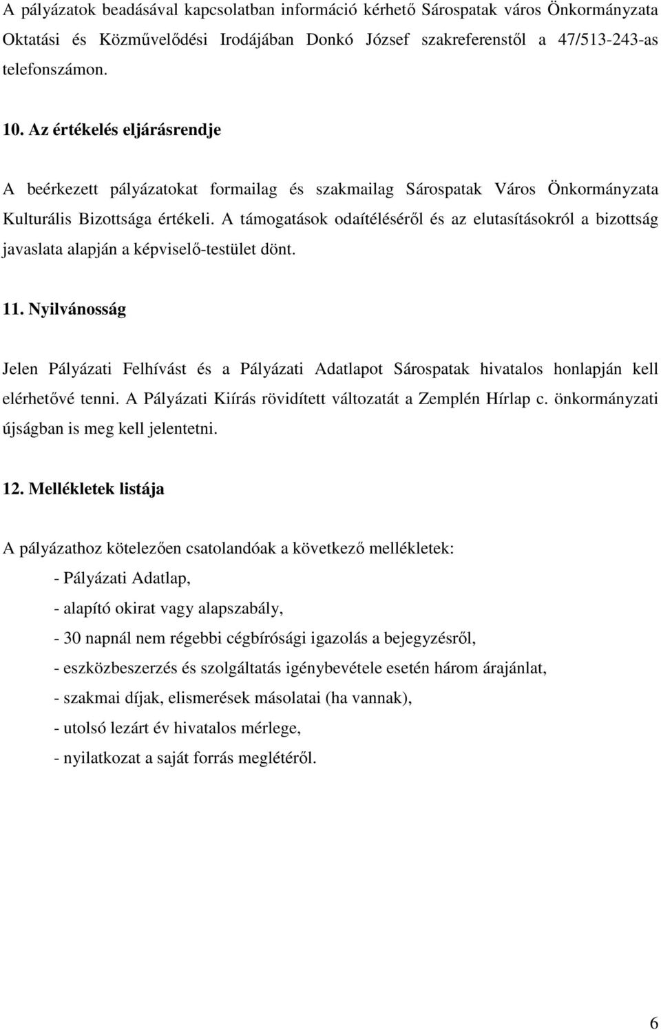 A támogatások odaítélésérıl és az elutasításokról a bizottság javaslata alapján a képviselı-testület dönt. 11.