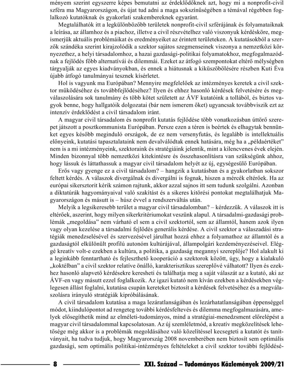 Megtalálhatók itt a legkülönbözõbb területek nonprofit-civil szférájának és folyamataiknak a leírása, az államhoz és a piachoz, illetve a civil részvételhez való viszonyuk kérdésköre, megismerjük