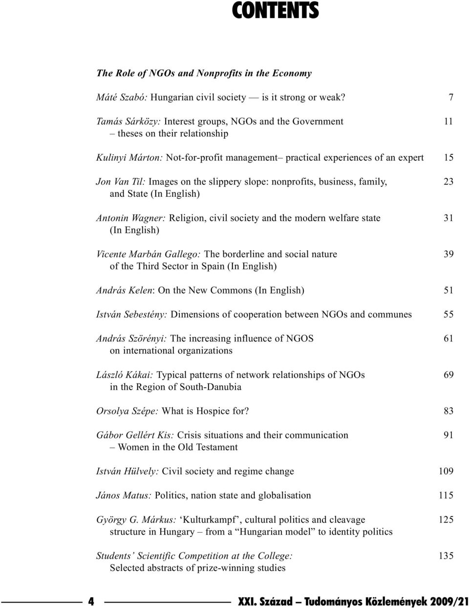 slippery slope: nonprofits, business, family, 23 and State (In English) Antonin Wagner: Religion, civil society and the modern welfare state 31 (In English) Vicente Marbán Gallego: The borderline and