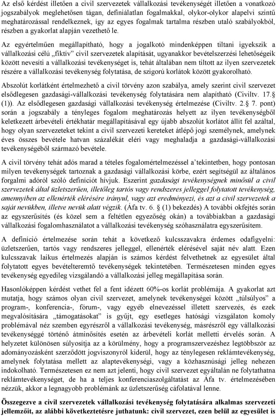 Az egyértelműen megállapítható, hogy a jogalkotó mindenképpen tiltani igyekszik a vállalkozási célú fiktív civil szervezetek alapítását, ugyanakkor bevételszerzési lehetőségeik között nevesíti a