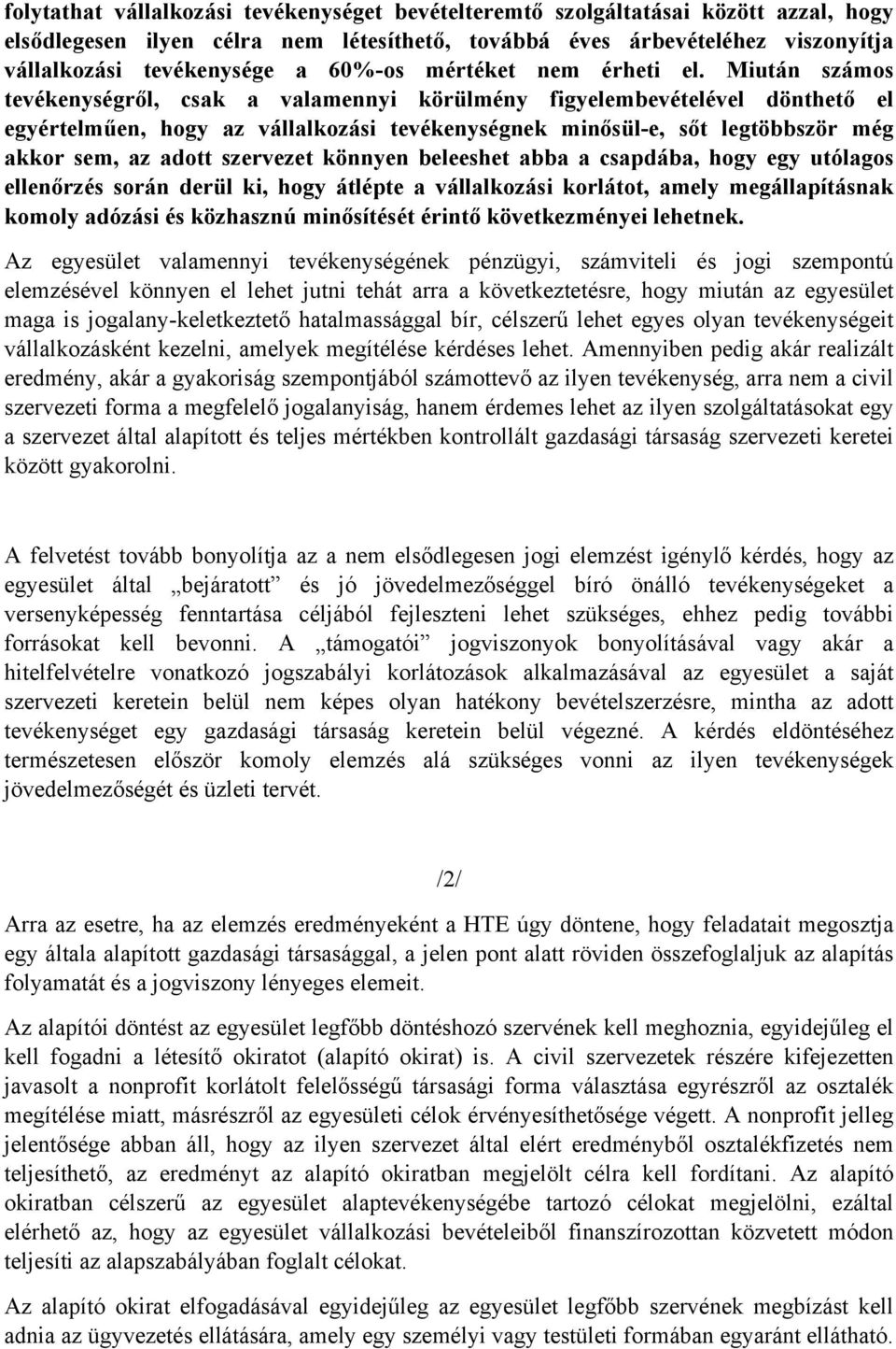 Miután számos tevékenységről, csak a valamennyi körülmény figyelembevételével dönthető el egyértelműen, hogy az vállalkozási tevékenységnek minősül-e, sőt legtöbbször még akkor sem, az adott