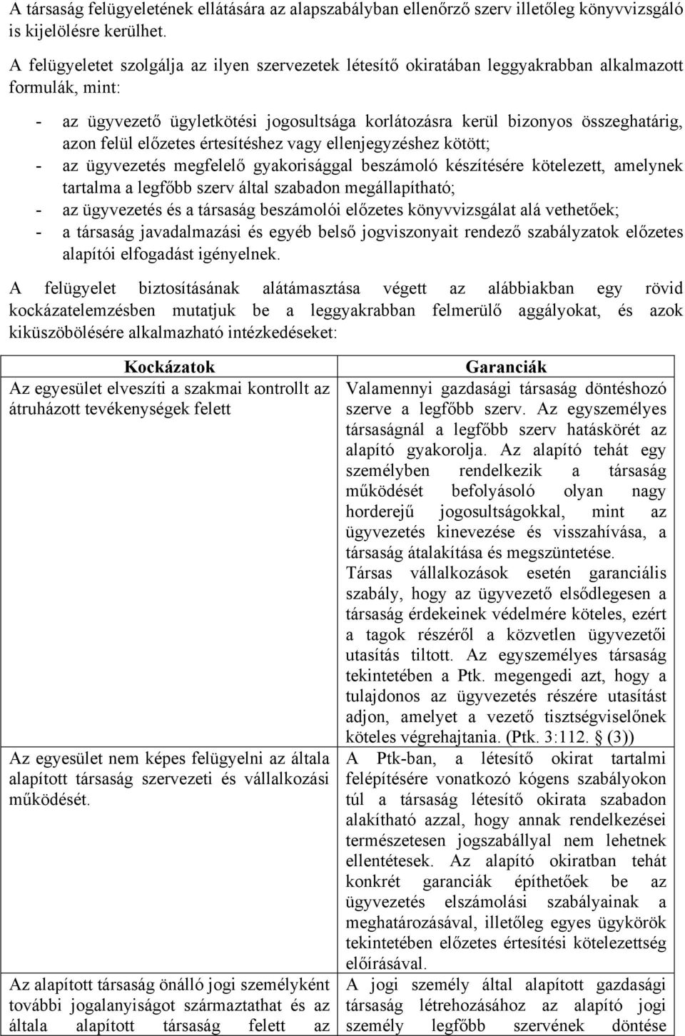 felül előzetes értesítéshez vagy ellenjegyzéshez kötött; - az ügyvezetés megfelelő gyakorisággal beszámoló készítésére kötelezett, amelynek tartalma a legfőbb szerv által szabadon megállapítható; -