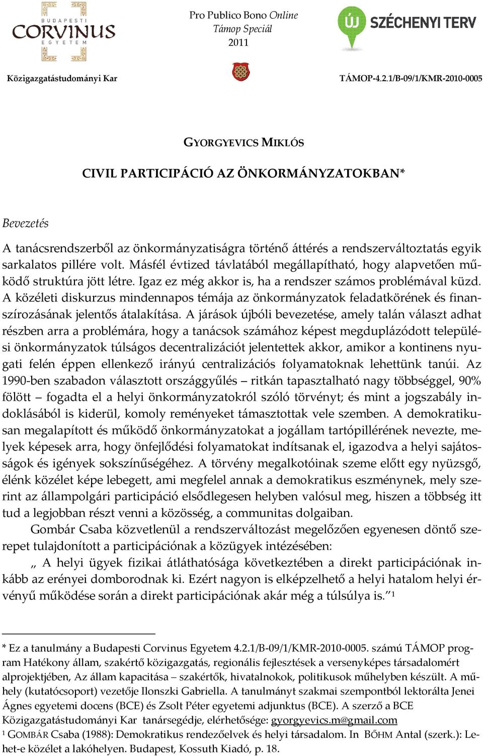 1/B-09/1/KMR-2010-0005 GYORGYEVICS MIKLÓS CIVIL PARTICIPÁCIÓ AZ ÖNKORMÁNYZATOKBAN* Bevezetés A tanácsrendszerből az önkormányzatiságra történő áttérés a rendszerváltoztatás egyik sarkalatos pillére