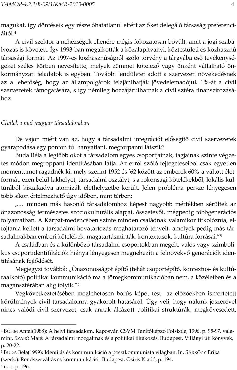 Az 1997-es közhasznúságról szóló törvény a tárgyába eső tevékenységeket széles körben nevesítette, melyek zömmel kötelező vagy önként vállalható önkormányzati feladatok is egyben.