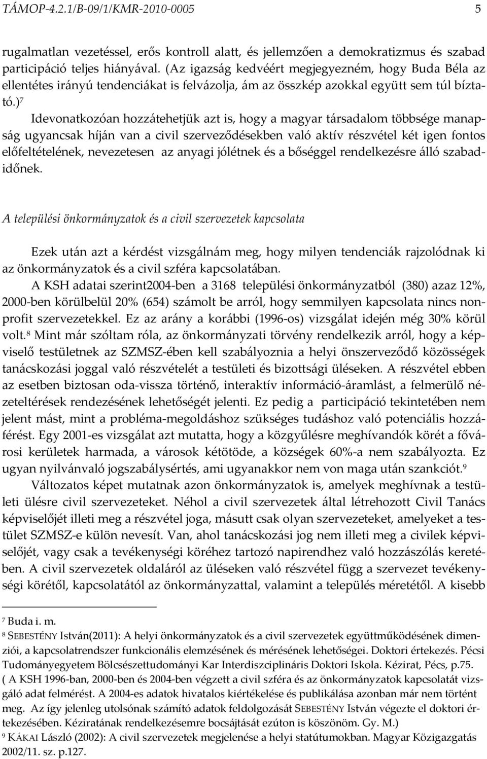 ) 7 Idevonatkozóan hozzátehetjük azt is, hogy a magyar társadalom többsége manapság ugyancsak híján van a civil szerveződésekben való aktív részvétel két igen fontos előfeltételének, nevezetesen az