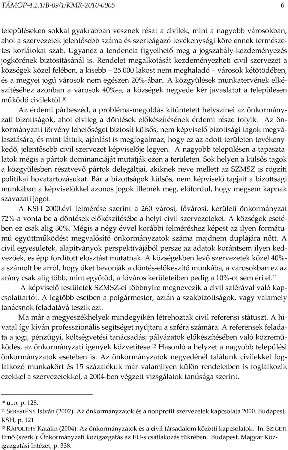 korlátokat szab. Ugyanez a tendencia figyelhető meg a jogszabály-kezdeményezés jogkörének biztosításánál is.