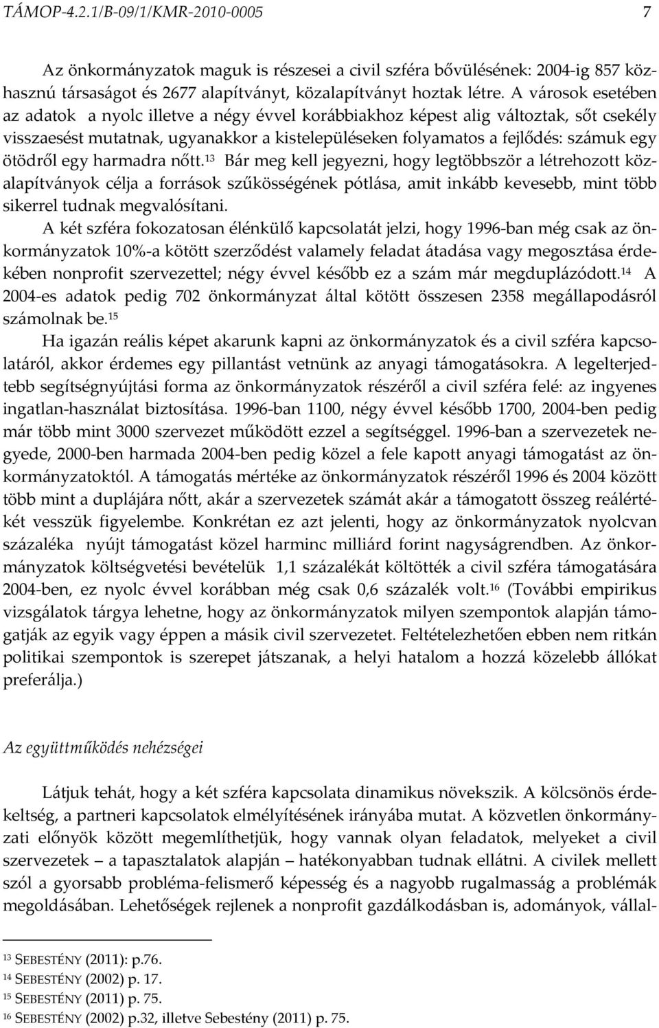 egy harmadra nőtt. 13 Bár meg kell jegyezni, hogy legtöbbször a létrehozott közalapítványok célja a források szűkösségének pótlása, amit inkább kevesebb, mint több sikerrel tudnak megvalósítani.