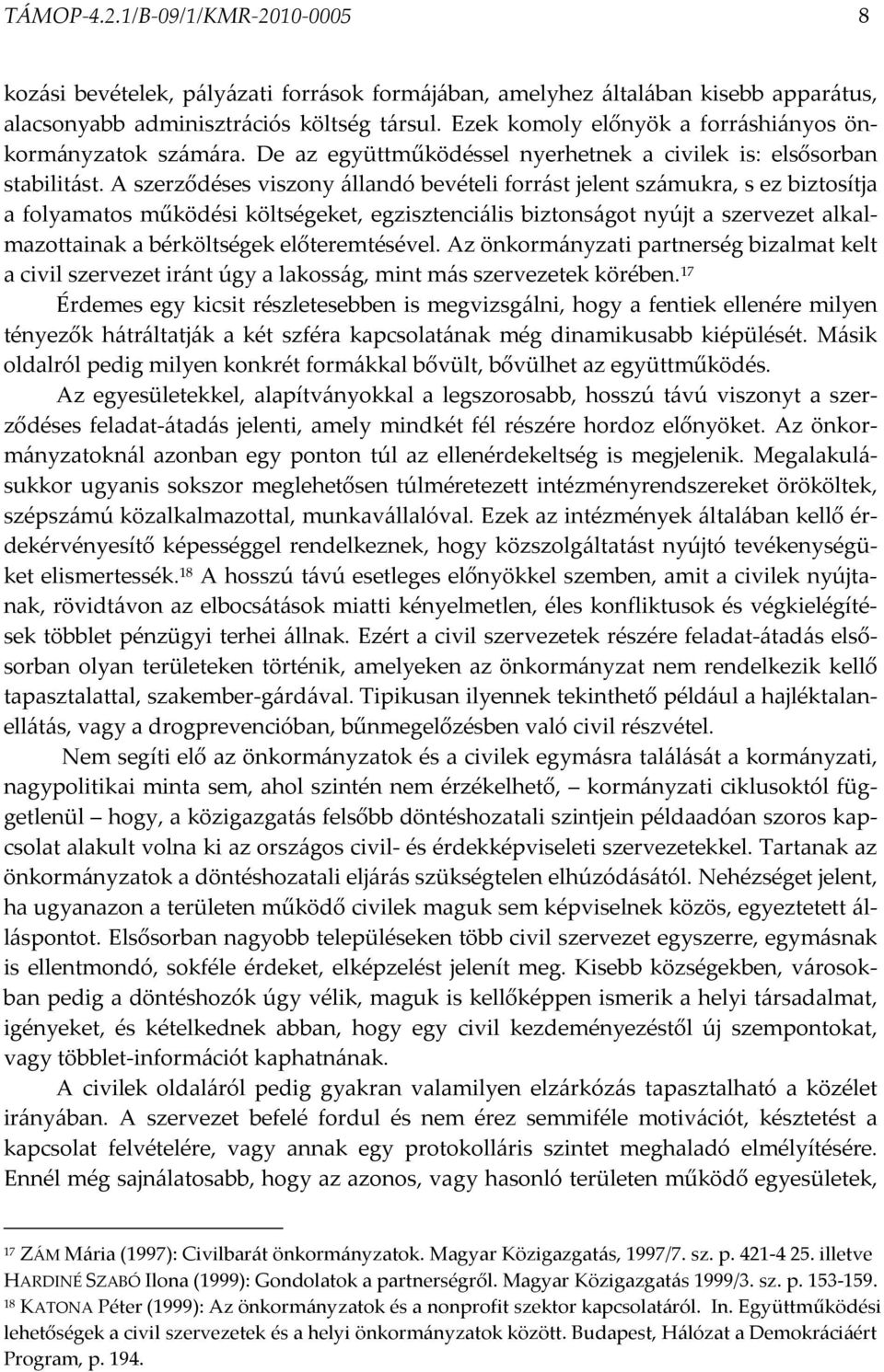 A szerződéses viszony állandó bevételi forrást jelent számukra, s ez biztosítja a folyamatos működési költségeket, egzisztenciális biztonságot nyújt a szervezet alkalmazottainak a bérköltségek