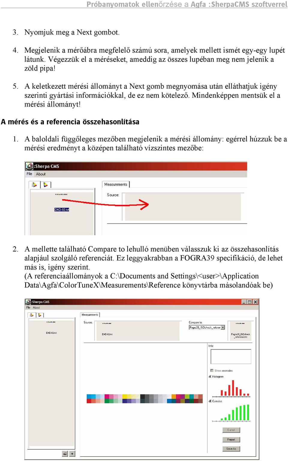 A mérés és a referencia összehasonlítása 1. A baloldali függőleges mezőben megjelenik a mérési állomány: egérrel húzzuk be a mérési eredményt a középen található vízszintes mezőbe: 2.