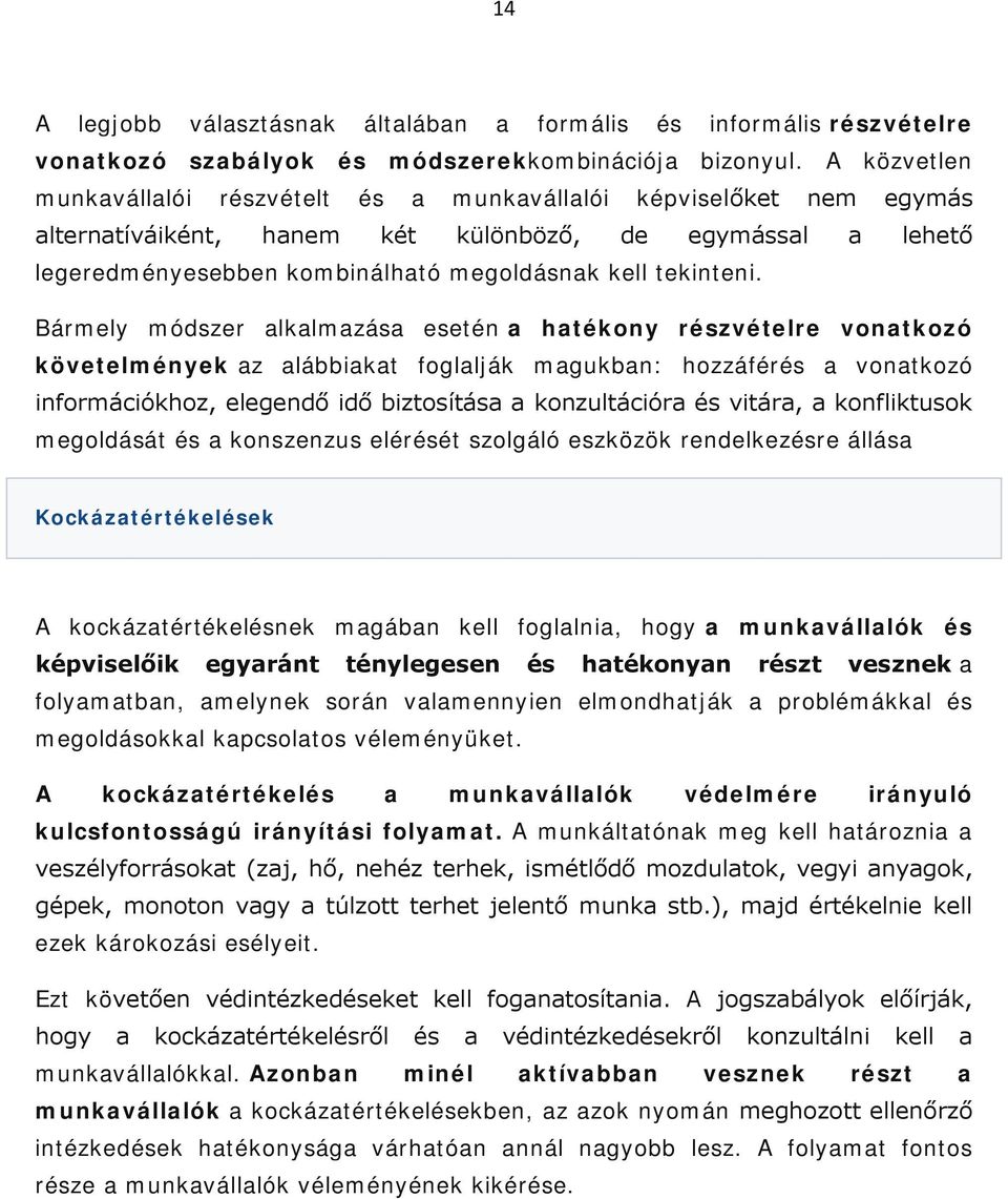 Bármely módszer alkalmazása esetén a hatékony részvételre vonatkozó követelmények az alábbiakat foglalják magukban: hozzáférés a vonatkozó információkhoz, elegendő idő biztosítása a konzultációra és