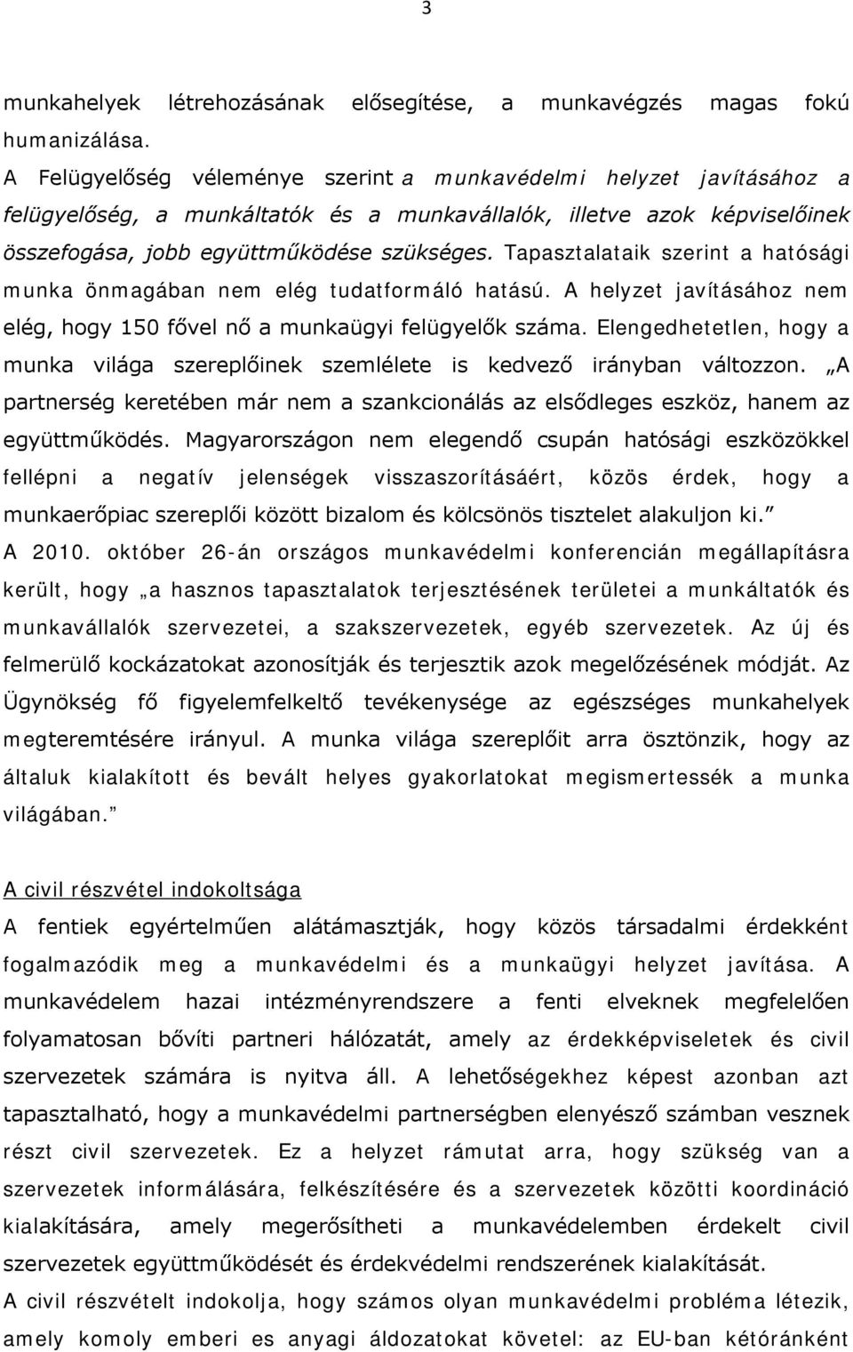 Tapasztalataik szerint a hatósági munka önmagában nem elég tudatformáló hatású. A helyzet javításához nem elég, hogy 150 fővel nő a munkaügyi felügyelők száma.