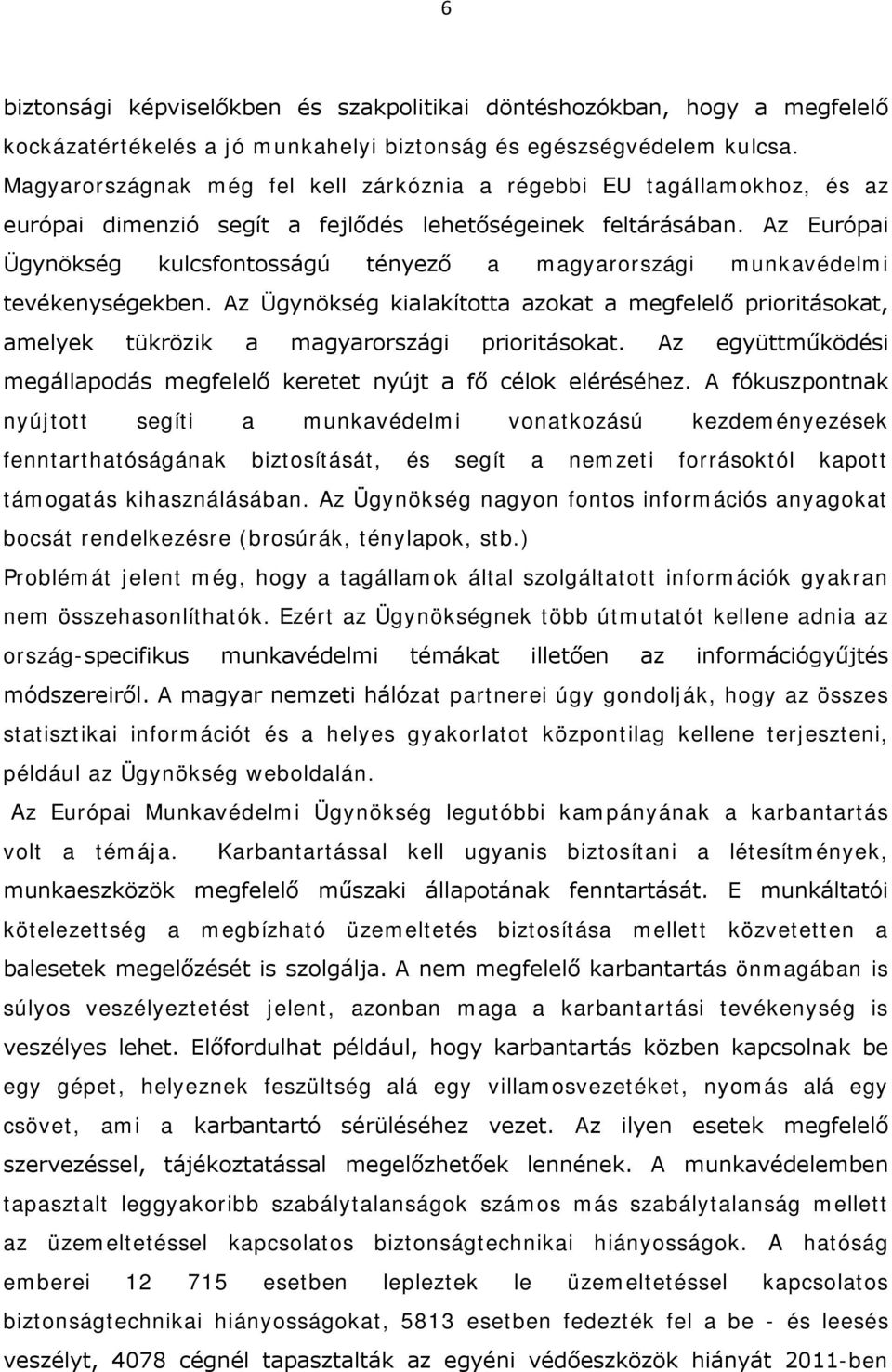 Az Európai Ügynökség kulcsfontosságú tényező a magyarországi munkavédelmi tevékenységekben. Az Ügynökség kialakította azokat a megfelelő prioritásokat, amelyek tükrözik a magyarországi prioritásokat.