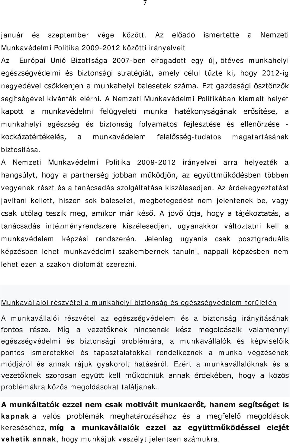 amely célul tűzte ki, hogy 2012-ig negyedével csökkenjen a munkahelyi balesetek száma. Ezt gazdasági ösztönzők segítségével kívánták elérni.