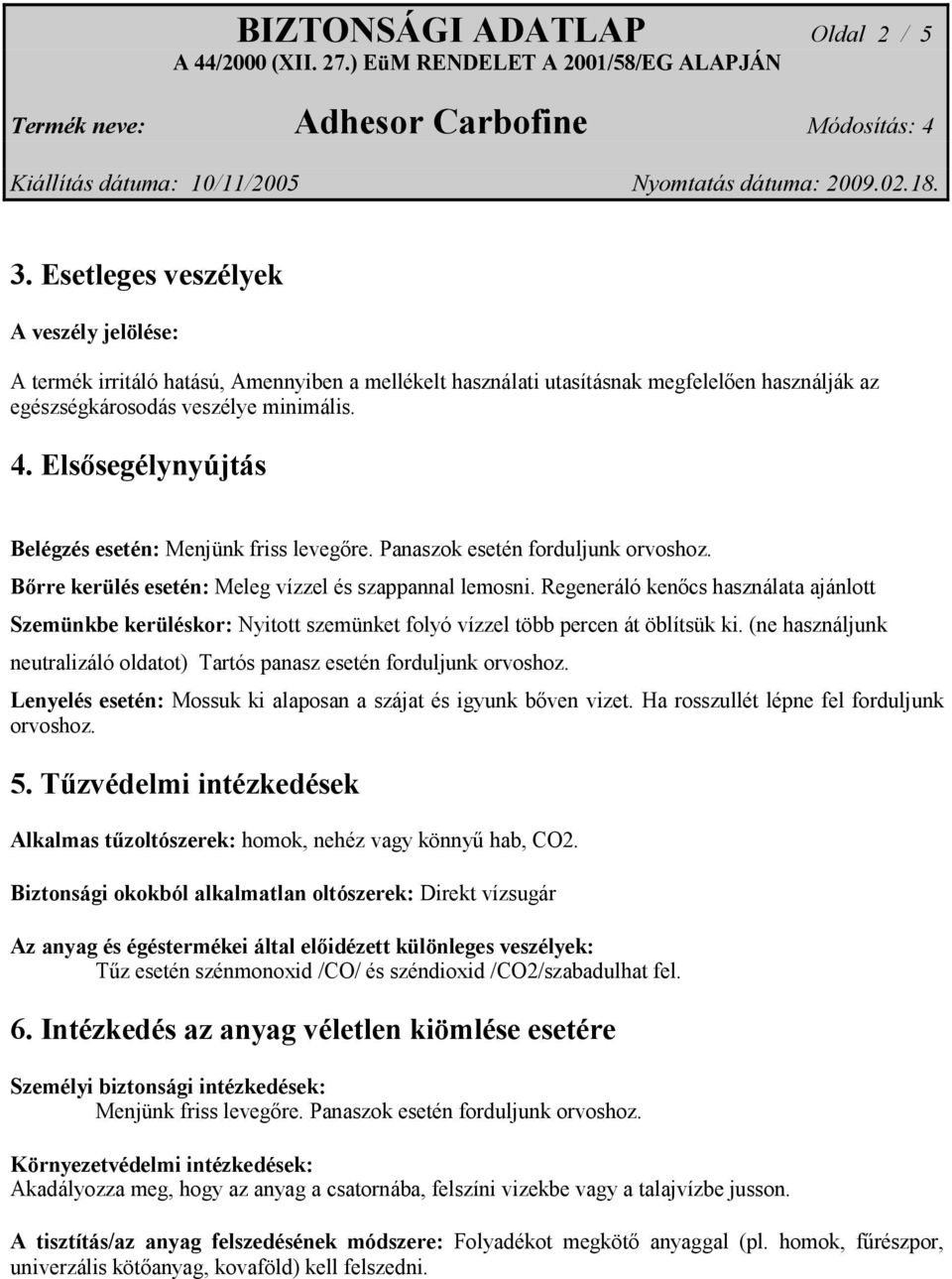 Elsősegélynyújtás Belégzés esetén: Menjünk friss levegőre. Panaszok esetén forduljunk orvoshoz. Bőrre kerülés esetén: Meleg vízzel és szappannal lemosni.