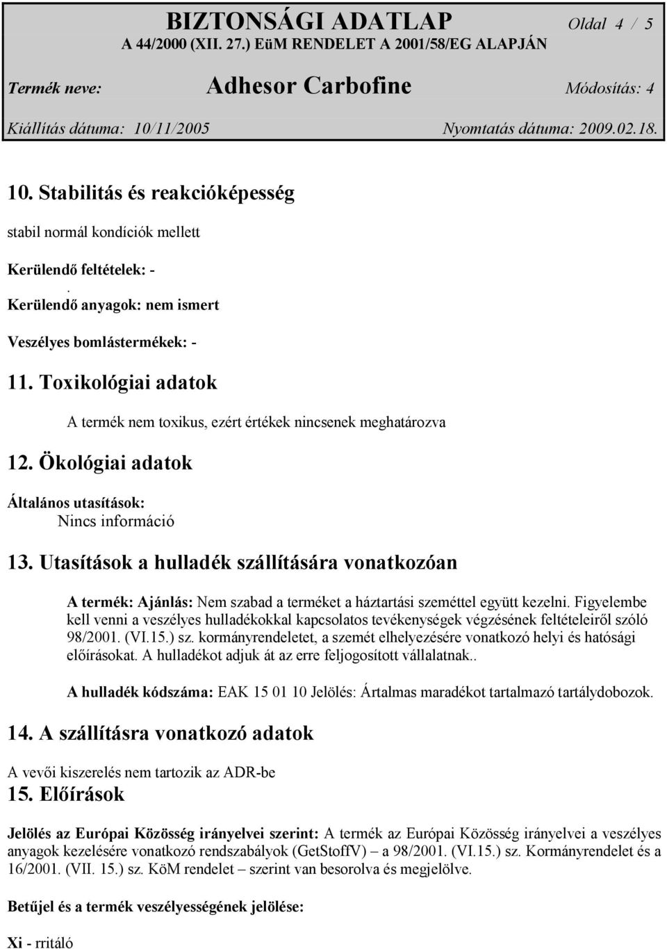 Utasítások a hulladék szállítására vonatkozóan A termék: Ajánlás: Nem szabad a terméket a háztartási szeméttel együtt kezelni.