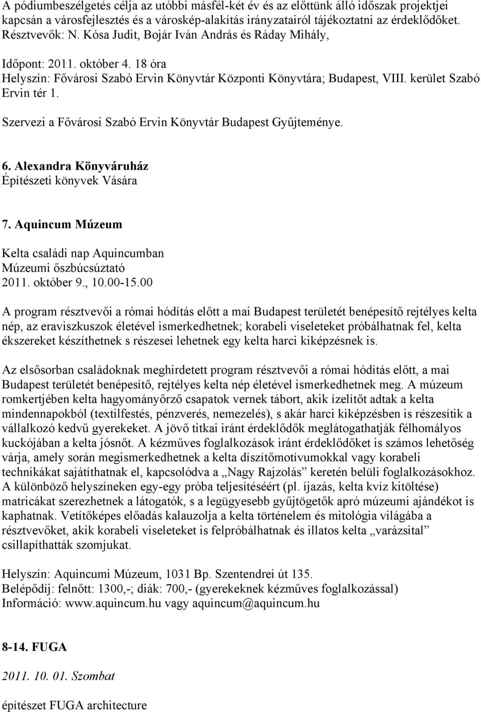 Szervezi a Fővárosi Szabó Ervin Könyvtár Budapest Gyűjteménye. 6. Alexandra Könyváruház Építészeti könyvek Vására 7. Aquincum Múzeum Kelta családi nap Aquincumban Múzeumi őszbúcsúztató 2011.