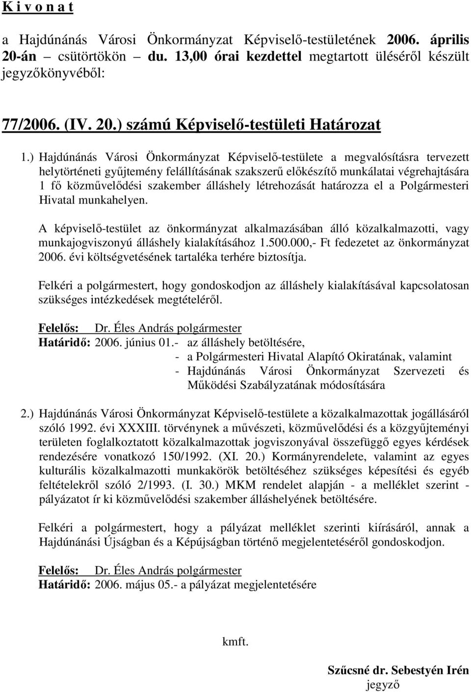 álláshely létrehozását határozza el a Polgármesteri Hivatal munkahelyen. A képviselı-testület az önkormányzat alkalmazásában álló közalkalmazotti, vagy munkajogviszonyú álláshely kialakításához 1.500.