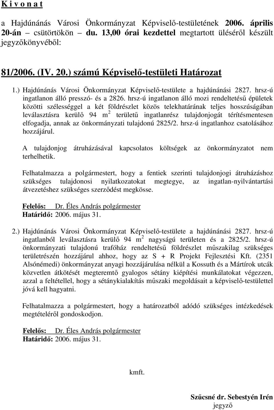 térítésmentesen elfogadja, annak az önkormányzati tulajdonú 2825/2. hrsz-ú ingatlanhoz csatolásához hozzájárul. A tulajdonjog átruházásával kapcsolatos költségek az önkormányzatot nem terhelhetik.