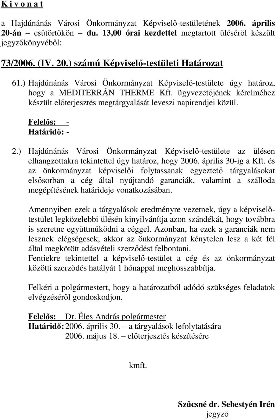 ) Hajdúnánás Városi Önkormányzat Képviselı-testülete az ülésen elhangzottakra tekintettel úgy határoz, hogy 2006. április 30-ig a Kft.