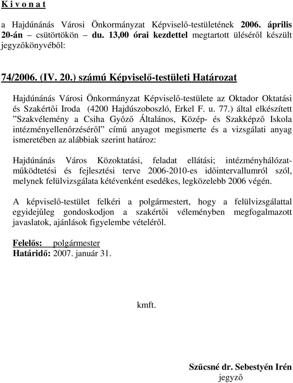 Hajdúnánás Város Közoktatási, feladat ellátási; intézményhálózatmőködtetési és fejlesztési terve 2006-2010-es idıintervallumról szól, melynek felülvizsgálata kétévenként esedékes, legközelebb 2006