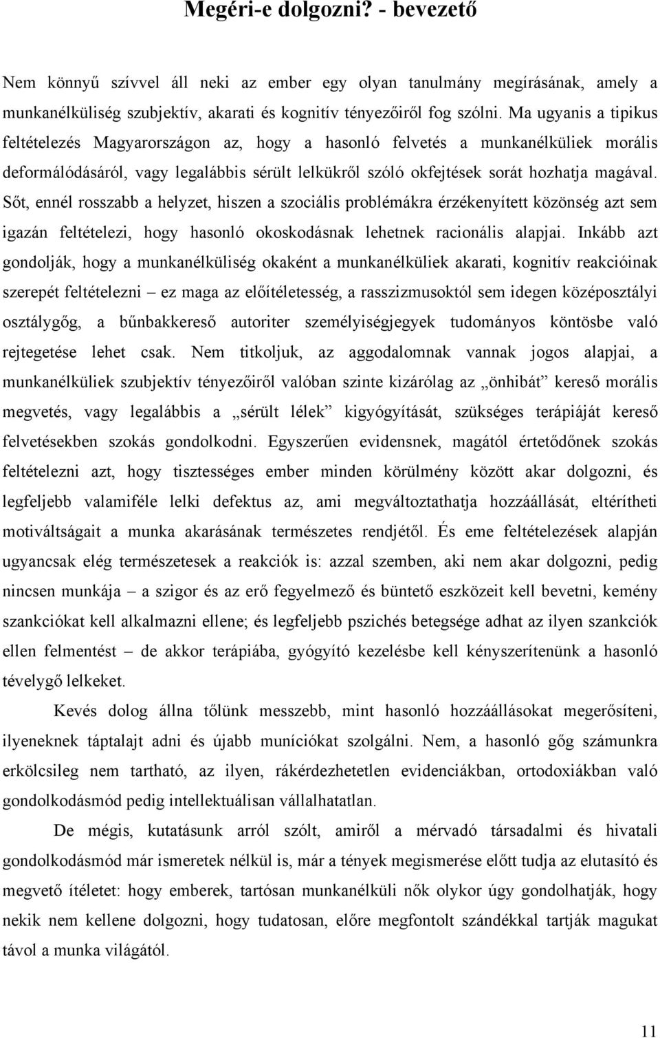 Sőt, ennél rosszabb a helyzet, hiszen a szociális problémákra érzékenyített közönség azt sem igazán feltételezi, hogy hasonló okoskodásnak lehetnek racionális alapjai.