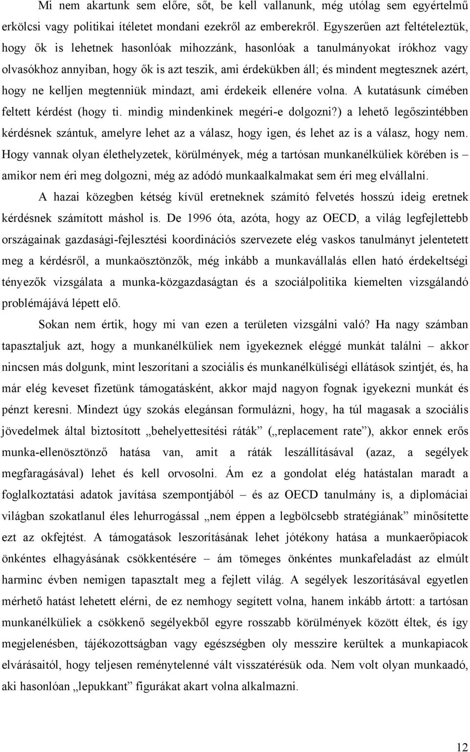 azért, hogy ne kelljen megtenniük mindazt, ami érdekeik ellenére volna. A kutatásunk címében feltett kérdést (hogy ti. mindig mindenkinek megéri-e dolgozni?