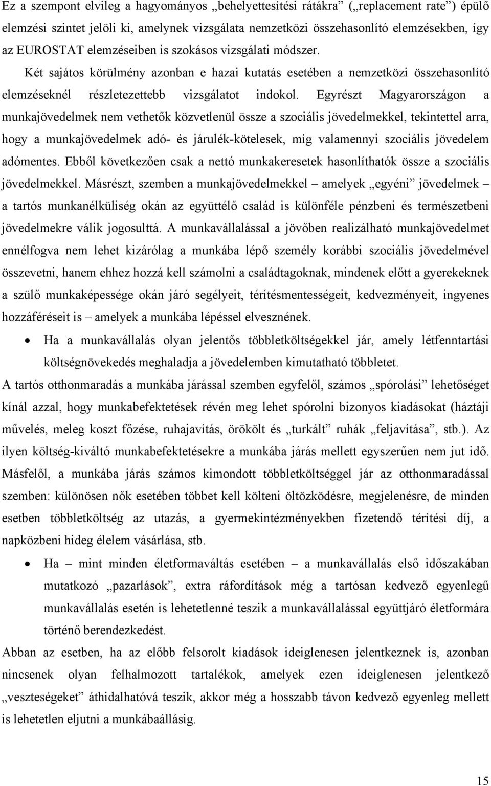 Egyrészt Magyarországon a munkajövedelmek nem vethetők közvetlenül össze a szociális jövedelmekkel, tekintettel arra, hogy a munkajövedelmek adó- és járulék-kötelesek, míg valamennyi szociális