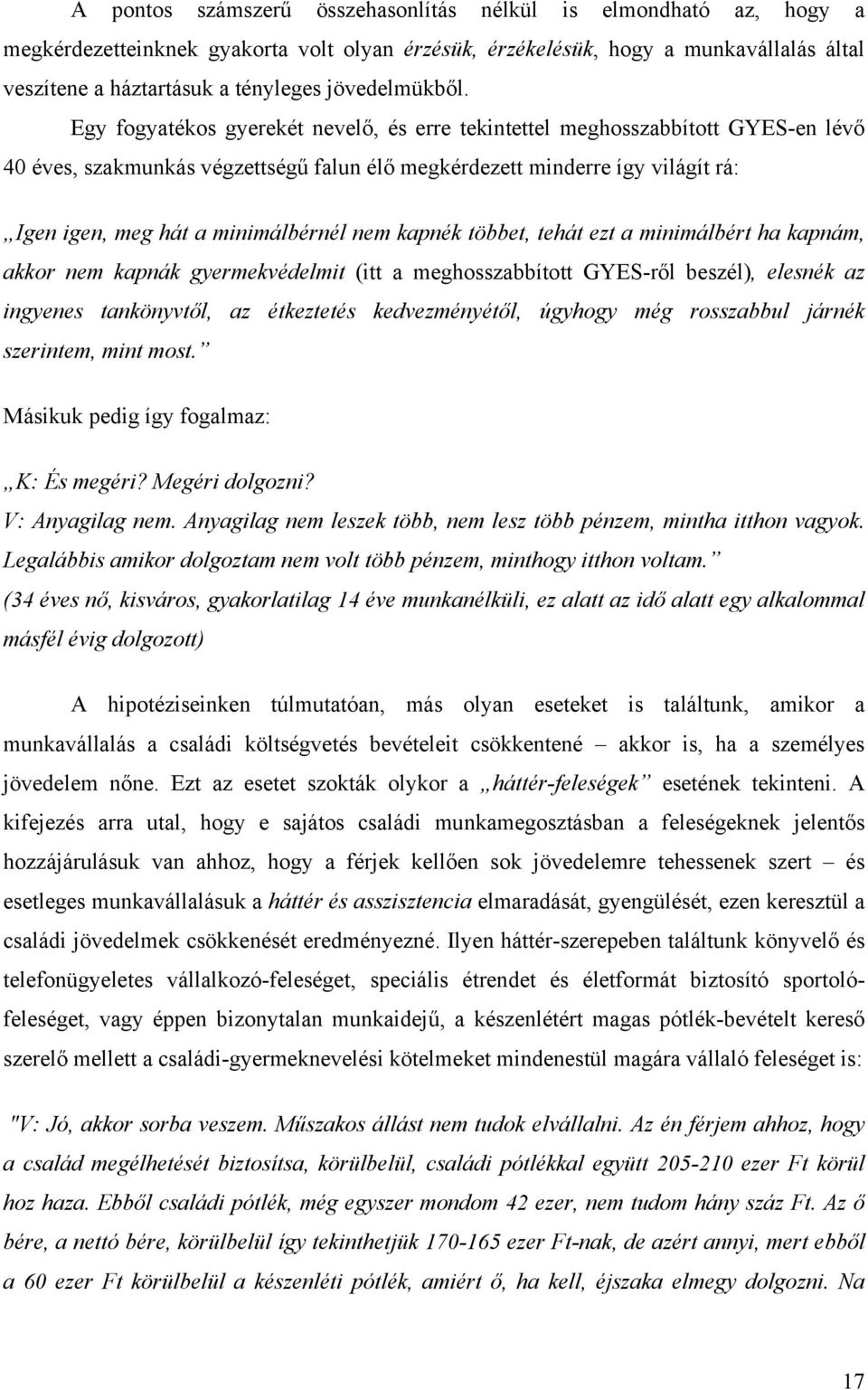 Egy fogyatékos gyerekét nevelő, és erre tekintettel meghosszabbított GYES-en lévő 40 éves, szakmunkás végzettségű falun élő megkérdezett minderre így világít rá: Igen igen, meg hát a minimálbérnél