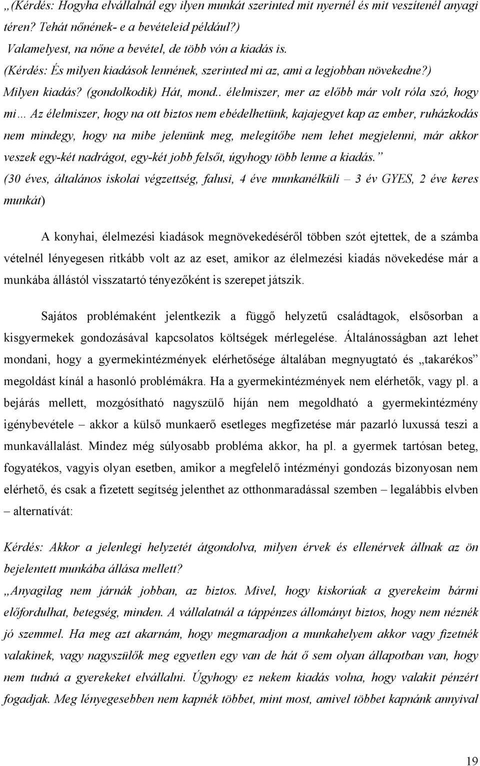 . élelmiszer, mer az előbb már volt róla szó, hogy mi Az élelmiszer, hogy na ott biztos nem ebédelhetünk, kajajegyet kap az ember, ruházkodás nem mindegy, hogy na mibe jelenünk meg, melegítőbe nem