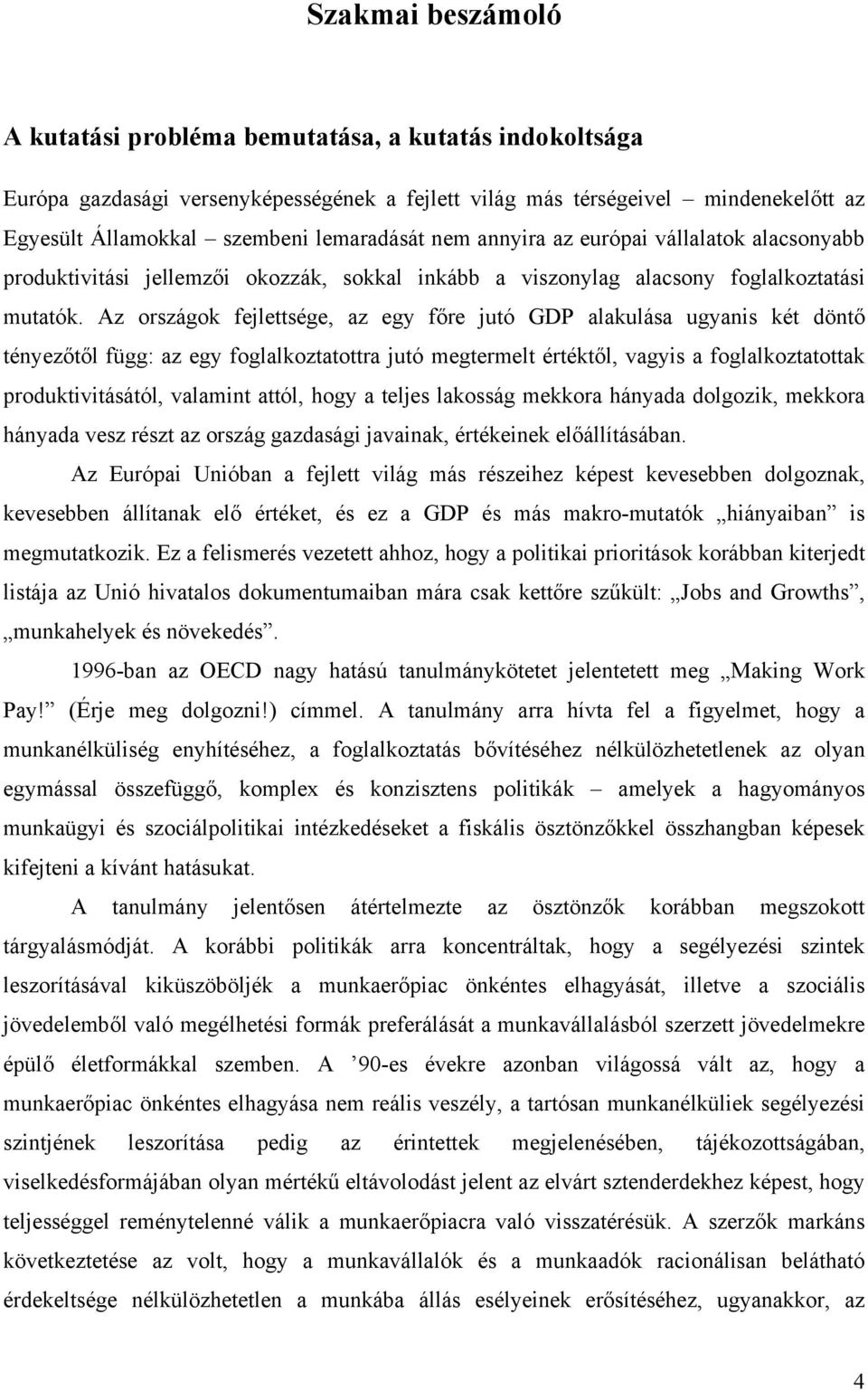 Az országok fejlettsége, az egy főre jutó GDP alakulása ugyanis két döntő tényezőtől függ: az egy foglalkoztatottra jutó megtermelt értéktől, vagyis a foglalkoztatottak produktivitásától, valamint