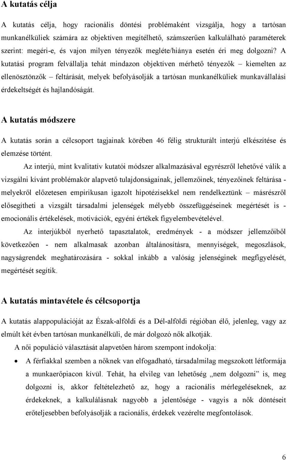 A kutatási program felvállalja tehát mindazon objektíven mérhető tényezők kiemelten az ellenösztönzők feltárását, melyek befolyásolják a tartósan munkanélküliek munkavállalási érdekeltségét és