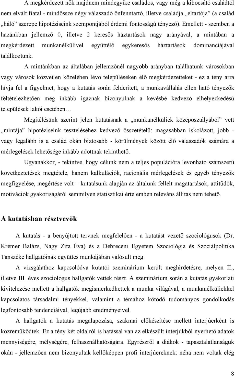 Emellett - szemben a hazánkban jellemző 0, illetve 2 keresős háztartások nagy arányával, a mintában a megkérdezett munkanélkülivel együttélő egykeresős háztartások dominanciájával találkoztunk.