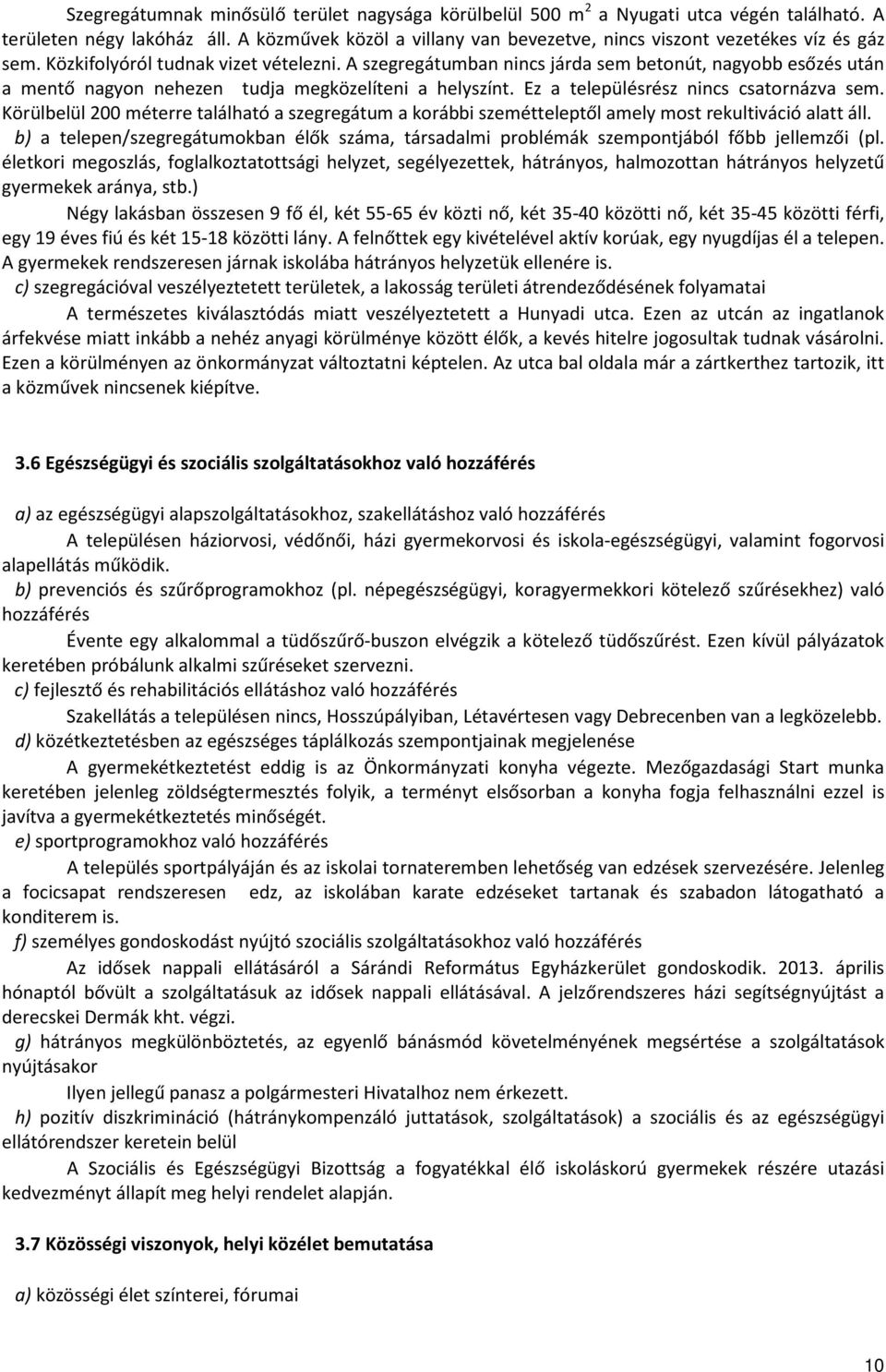 A szegregátumban nincs járda sem betonút, nagyobb esőzés után a mentő nagyon nehezen tudja megközelíteni a helyszínt. Ez a településrész nincs csatornázva sem.