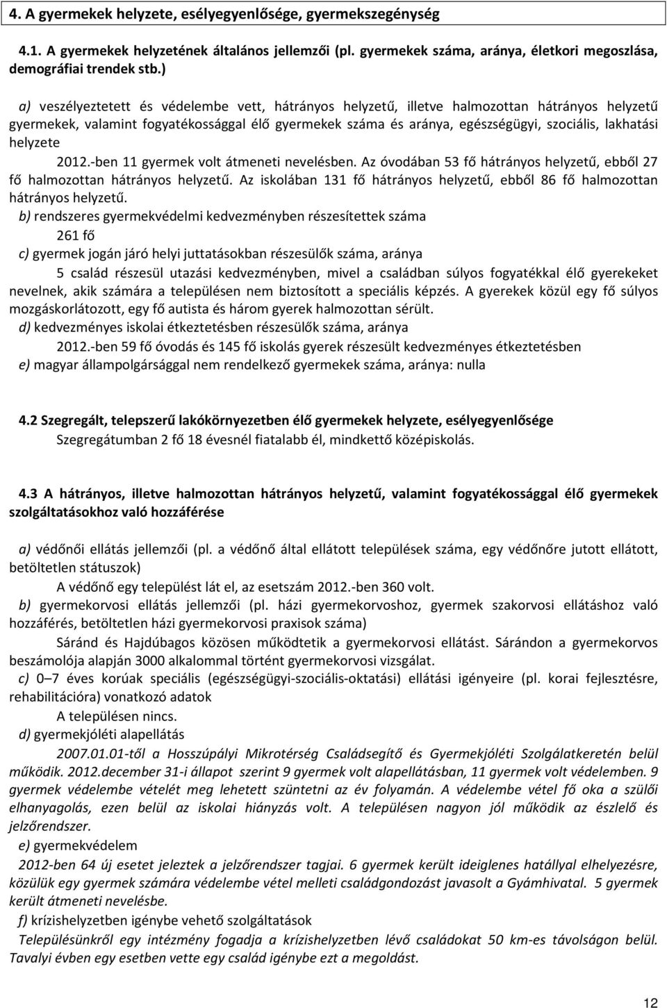 lakhatási helyzete 2012.-ben 11 gyermek volt átmeneti nevelésben. Az óvodában 53 fő hátrányos helyzetű, ebből 27 fő halmozottan hátrányos helyzetű.