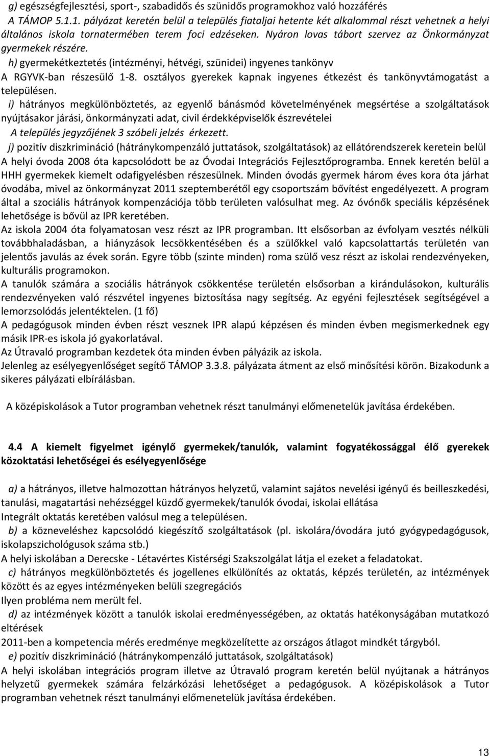 Nyáron lovas tábort szervez az Önkormányzat gyermekek részére. h) gyermekétkeztetés (intézményi, hétvégi, szünidei) ingyenes tankönyv A RGYVK-ban részesülő 1-8.