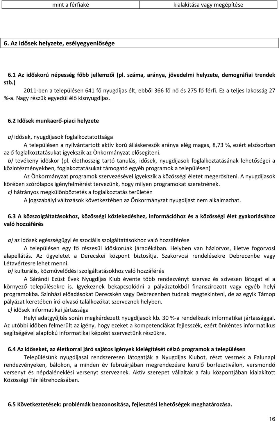 1 fő nyugdíjas élt, ebből 366 fő nő és 275 fő férfi. Ez a teljes lakosság 27 %-a. Nagy részük egyedül élő kisnyugdíjas. 6.