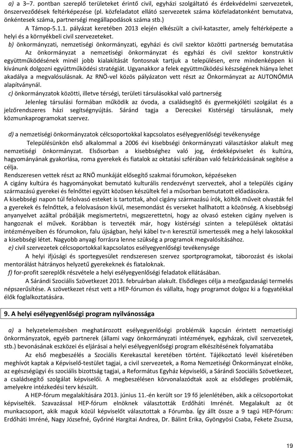 1. pályázat keretében 2013 elején elkészült a civil-kataszter, amely feltérképezte a helyi és a környékbeli civil szervezeteket.