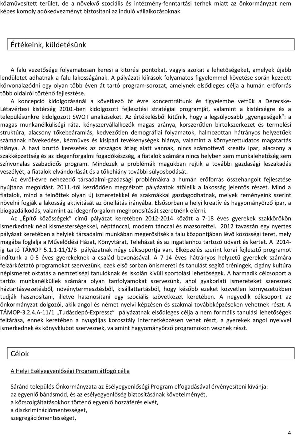 A pályázati kiírások folyamatos figyelemmel követése során kezdett körvonalazódni egy olyan több éven át tartó program-sorozat, amelynek elsődleges célja a humán erőforrás több oldalról történő