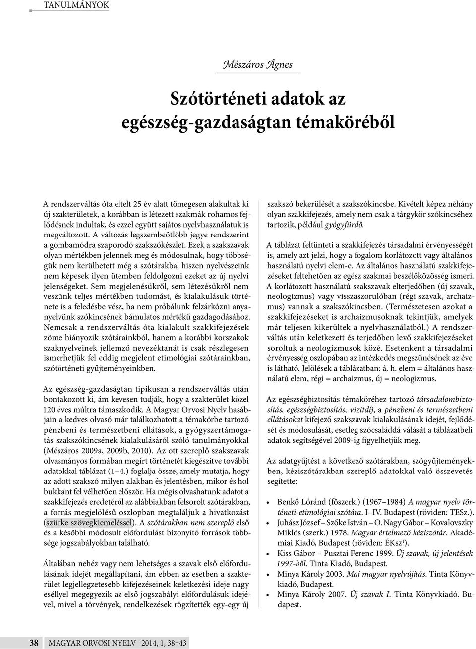 Ezek a szakszavak olyan mértékben jelennek meg és módosulnak, hogy többségük nem kerülhetett még a szótárakba, hiszen nyelvészeink nem képesek ilyen ütemben feldolgozni ezeket az nyelvi jelenségeket.