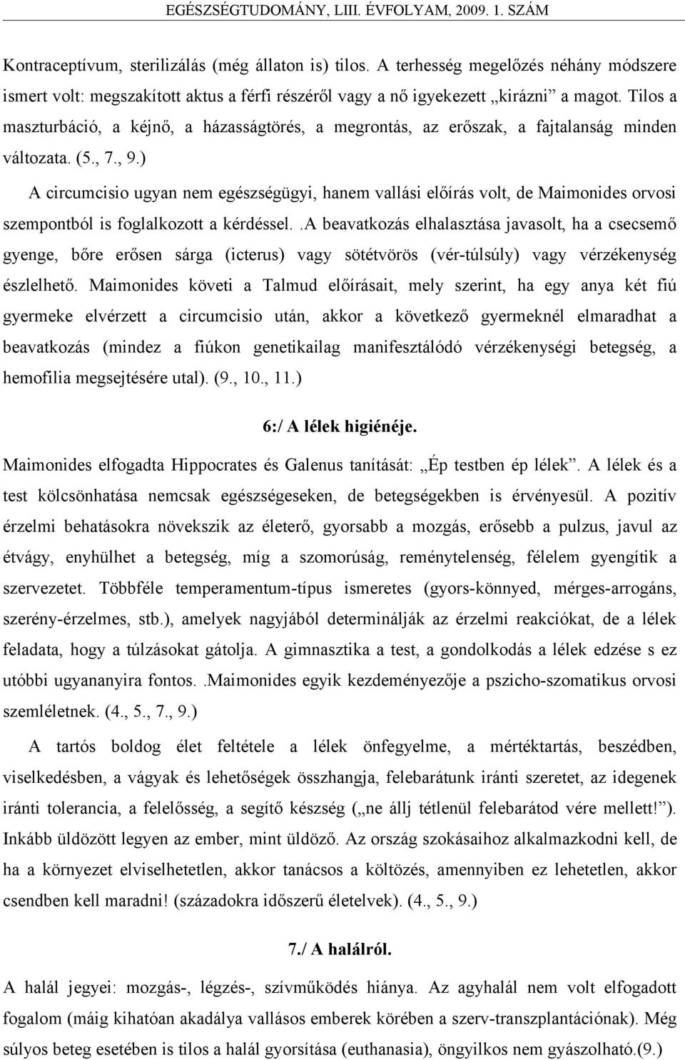 ) A circumcisio ugyan nem egészségügyi, hanem vallási előírás volt, de Maimonides orvosi szempontból is foglalkozott a kérdéssel.