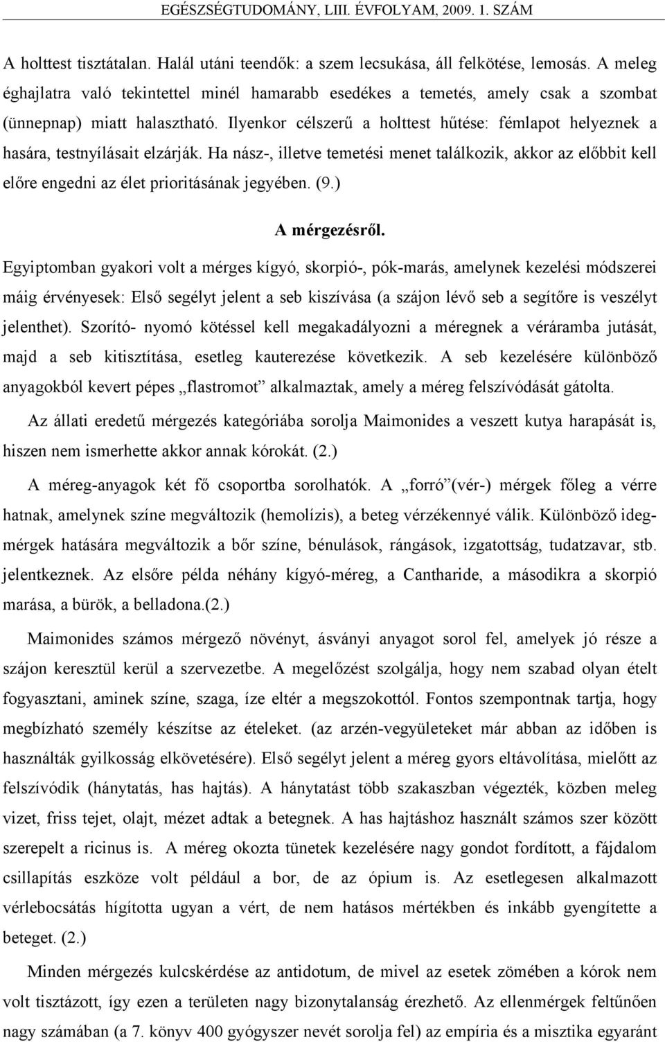 Ilyenkor célszerű a holttest hűtése: fémlapot helyeznek a hasára, testnyílásait elzárják.