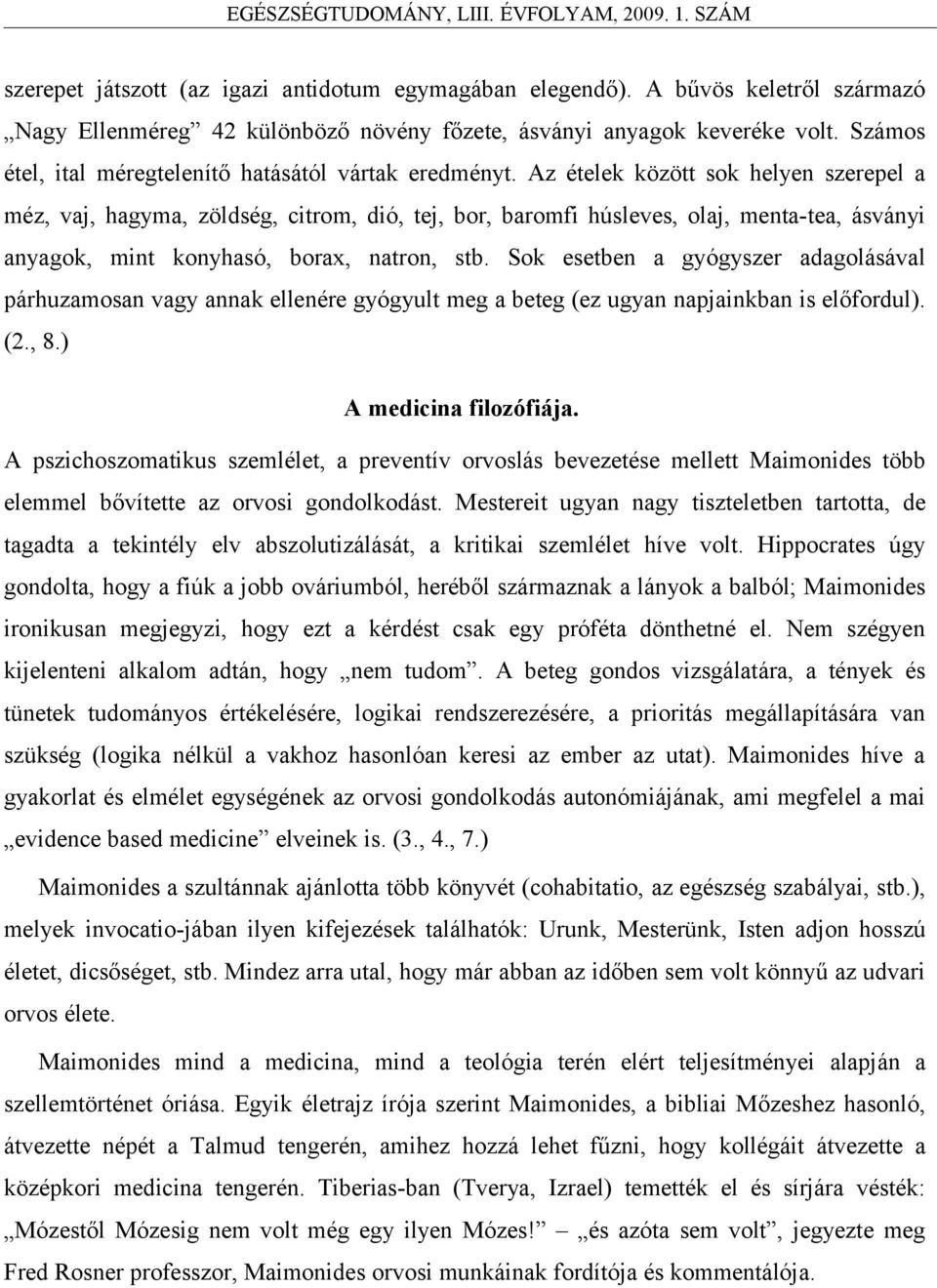 Az ételek között sok helyen szerepel a méz, vaj, hagyma, zöldség, citrom, dió, tej, bor, baromfi húsleves, olaj, menta-tea, ásványi anyagok, mint konyhasó, borax, natron, stb.