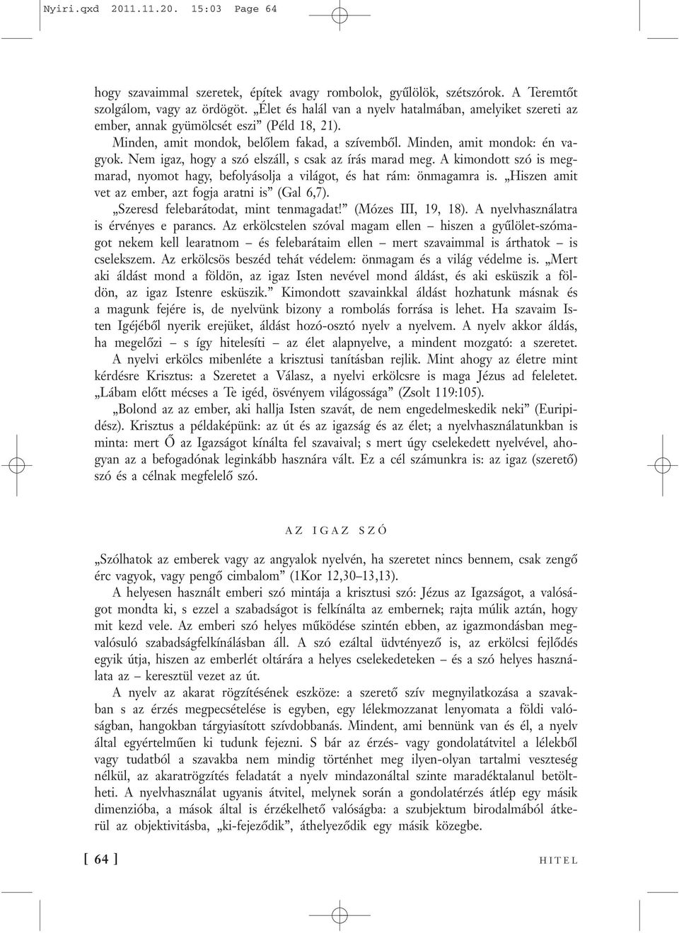 Nem igaz, hogy a szó elszáll, s csak az írás marad meg. A kimondott szó is megmarad, nyomot hagy, befolyásolja a világot, és hat rám: önmagamra is.